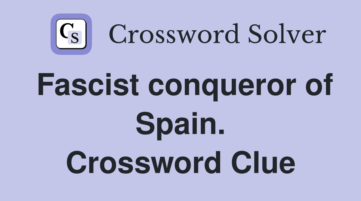Fascist conqueror of Spain. Crossword Clue