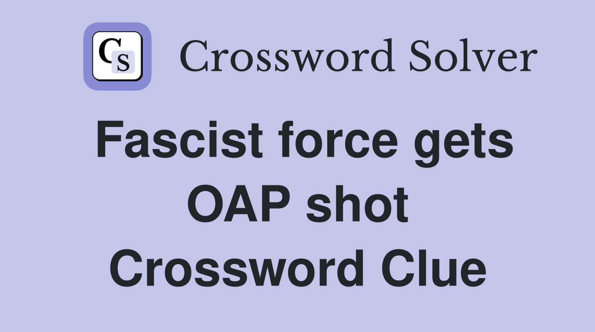 Fascist force gets OAP shot Crossword Clue
