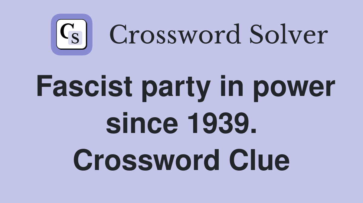Fascist party in power since 1939. Crossword Clue