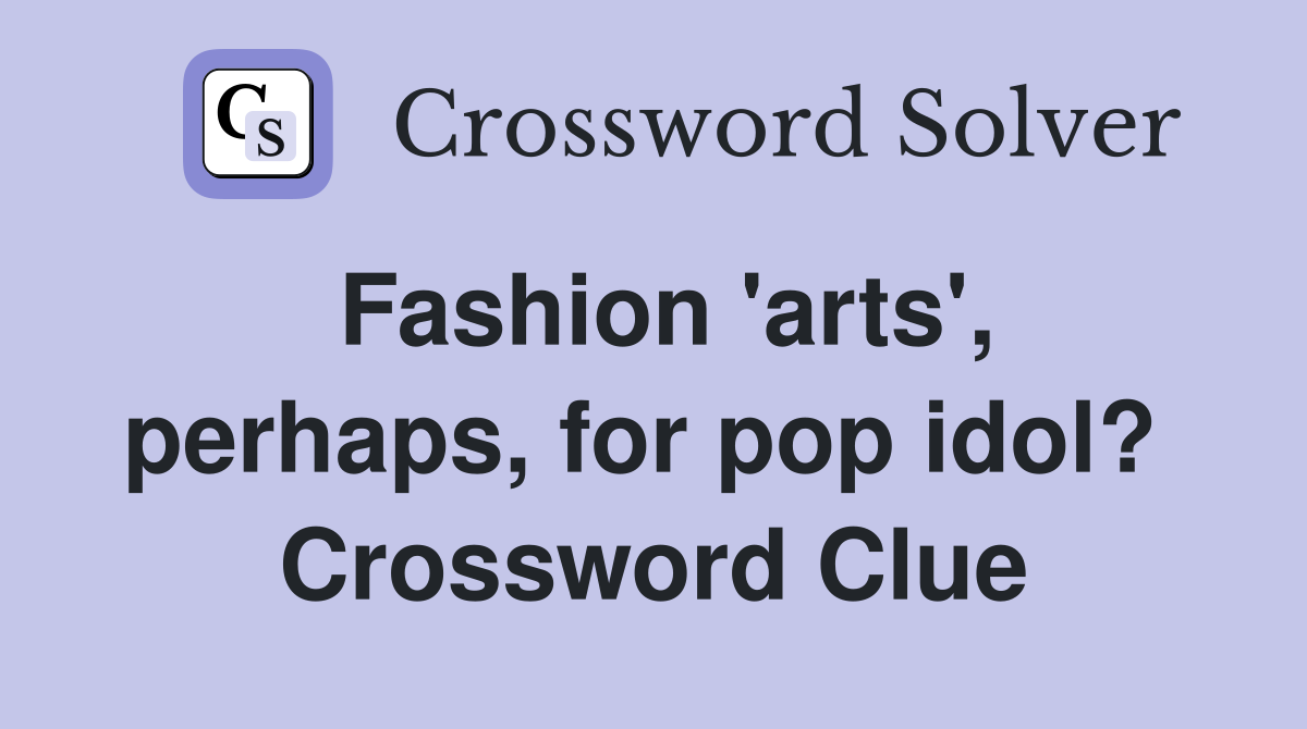 Fashion 'arts', perhaps, for pop idol?  Crossword Clue