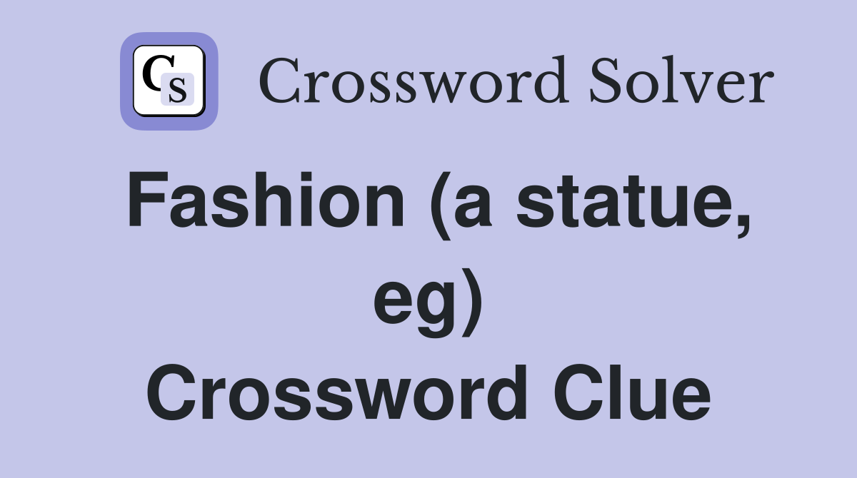 Fashion (a statue, eg) Crossword Clue