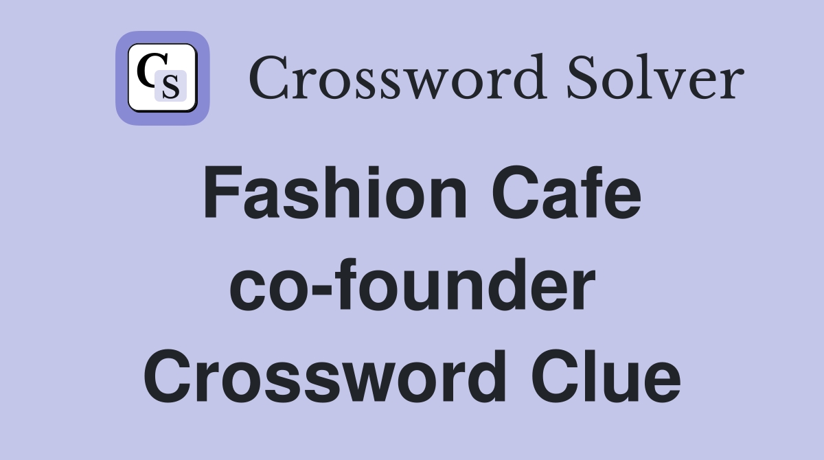 Fashion Cafe co-founder Crossword Clue