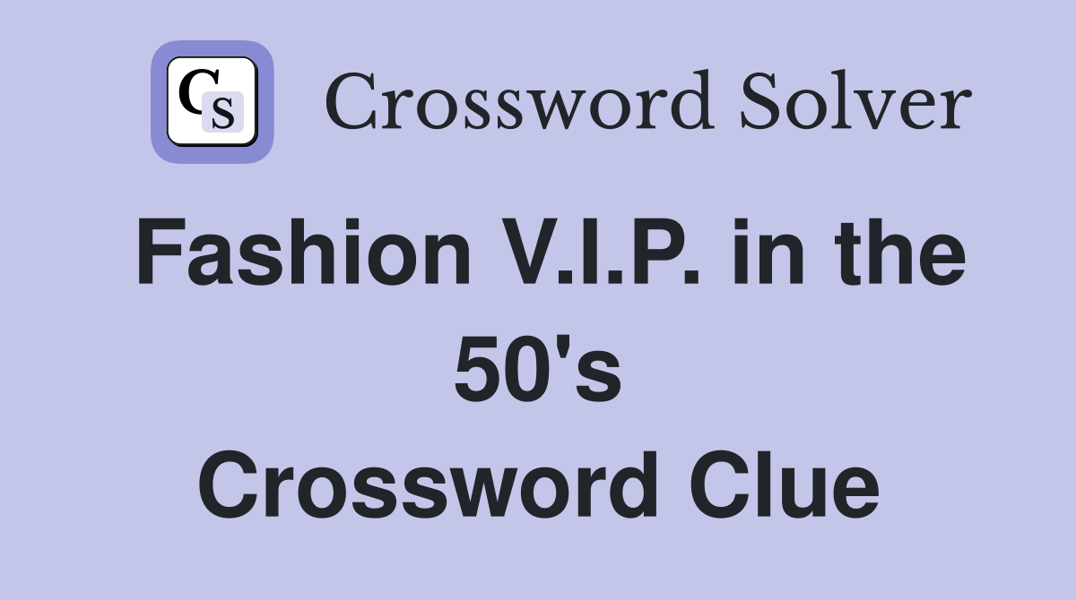 Fashion V.I.P. in the 50's Crossword Clue
