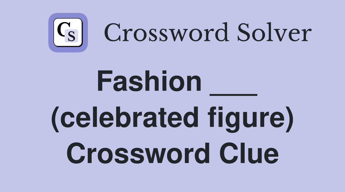 Fashion ___ (celebrated figure) Crossword Clue