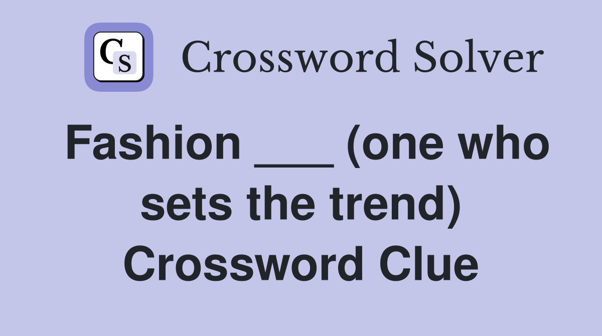 Fashion ___ (one who sets the trend) Crossword Clue