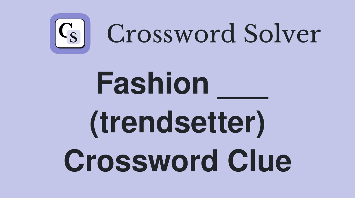 Fashion ___ (trendsetter) Crossword Clue