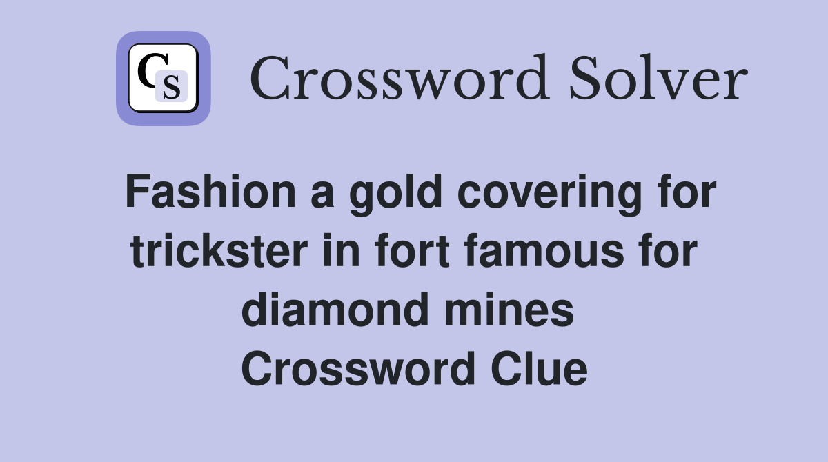 Fashion a gold covering for trickster in fort famous for diamond mines  Crossword Clue