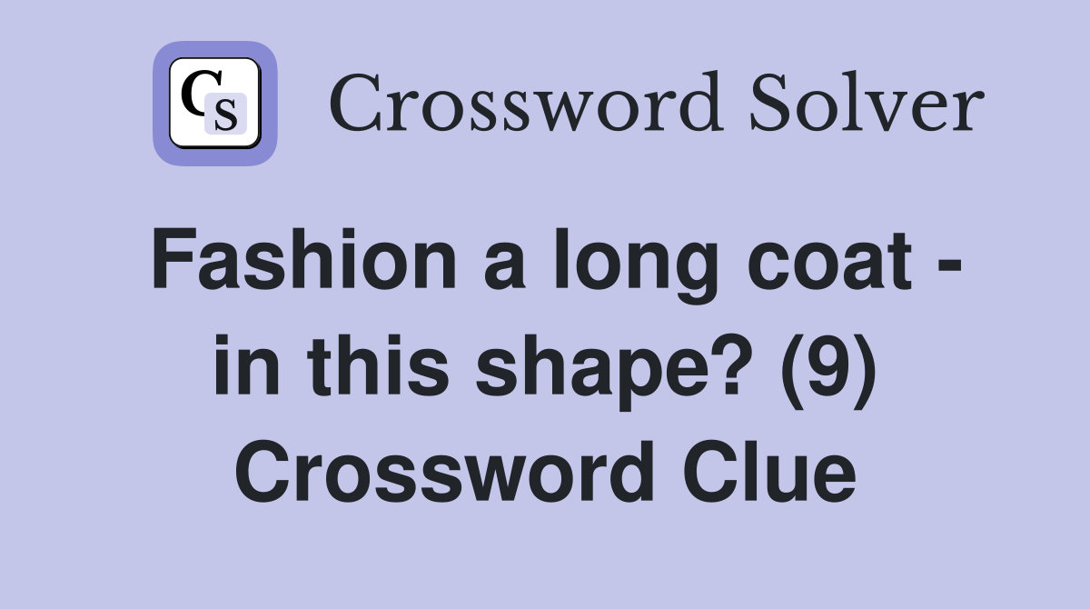 Fashion a long coat - in this shape? (9) Crossword Clue