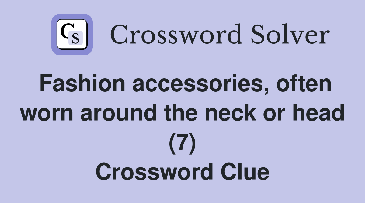 Fashion accessories, often worn around the neck or head (7) Crossword Clue