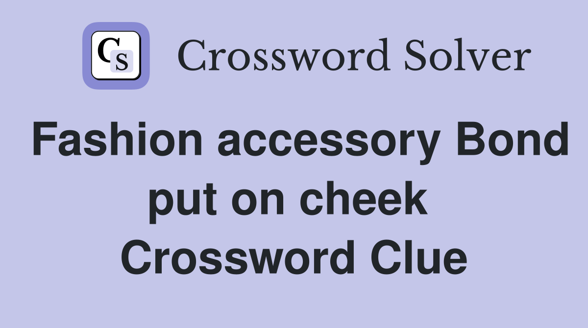 Fashion accessory Bond put on cheek  Crossword Clue
