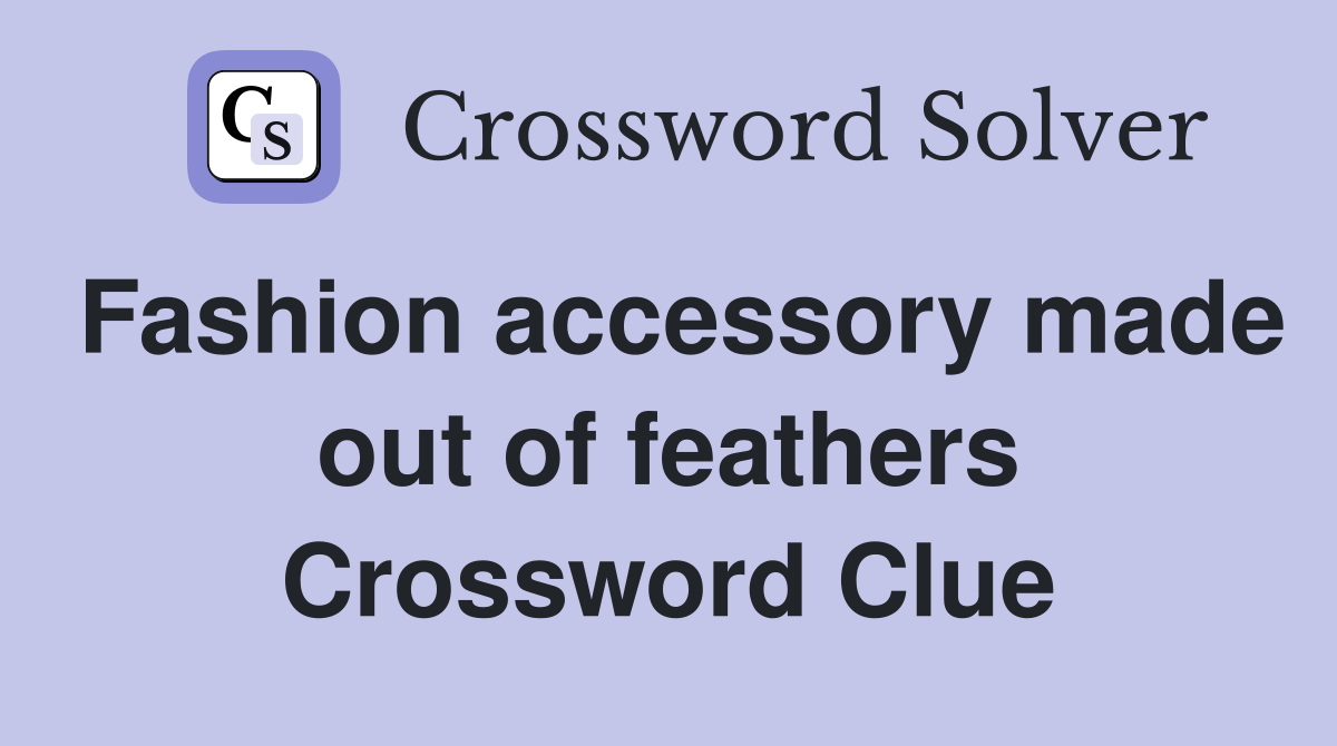 Fashion accessory made out of feathers Crossword Clue