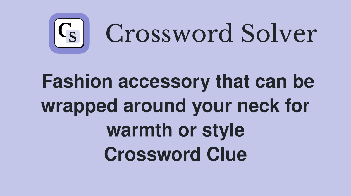 Fashion accessory that can be wrapped around your neck for warmth or style Crossword Clue