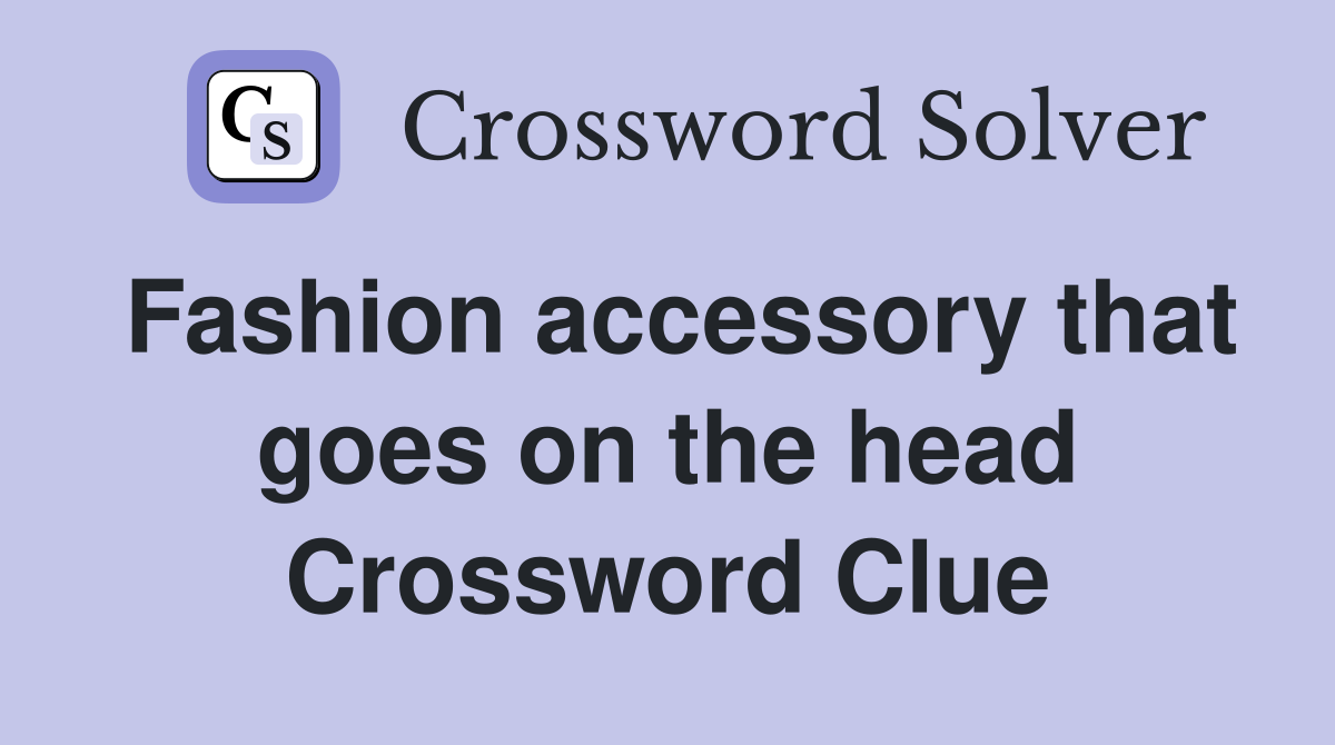 Fashion accessory that goes on the head Crossword Clue