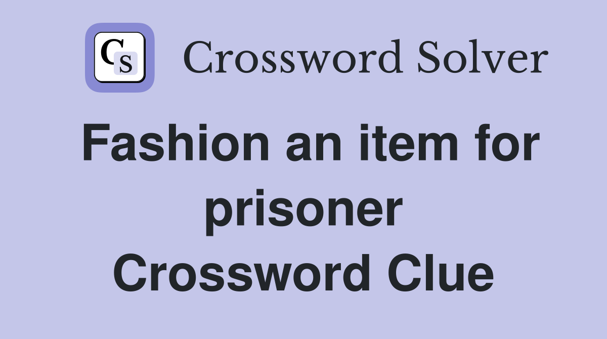 Fashion an item for prisoner Crossword Clue