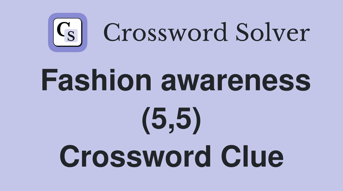Fashion awareness (5,5) Crossword Clue