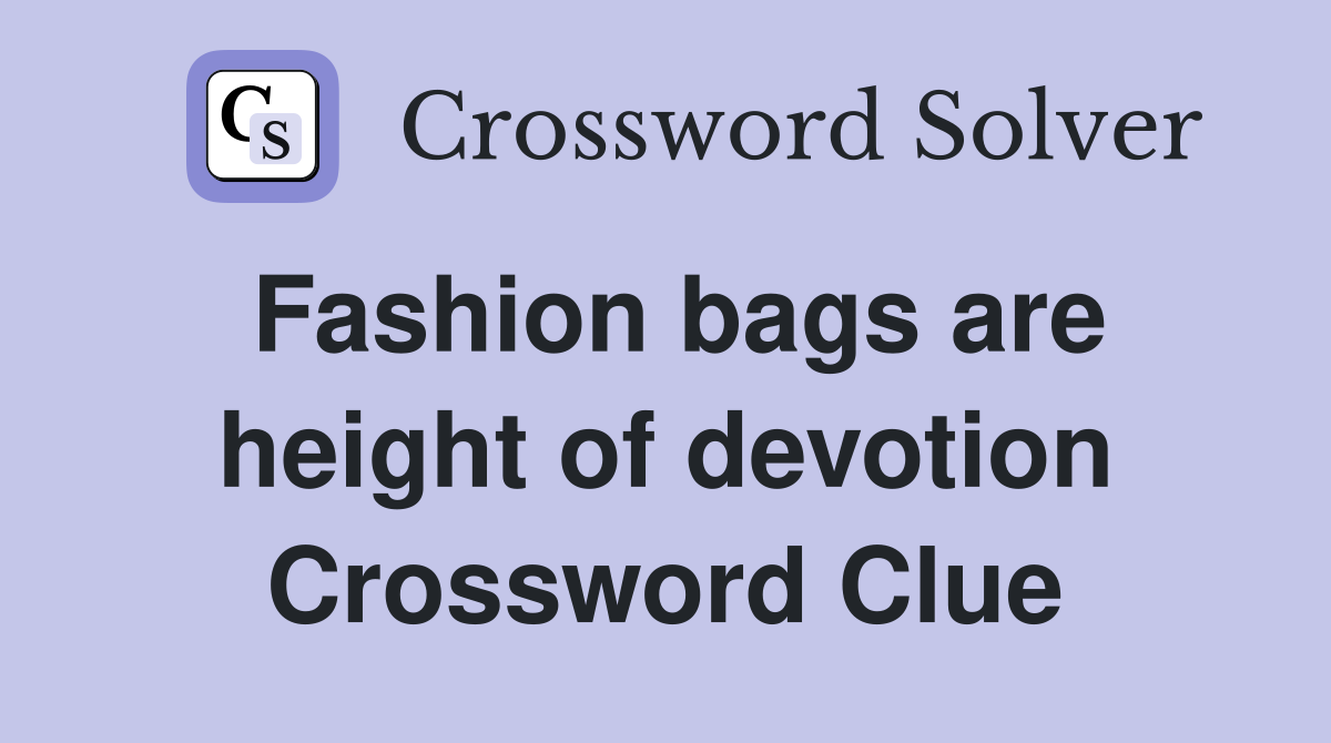 Fashion bags are height of devotion Crossword Clue