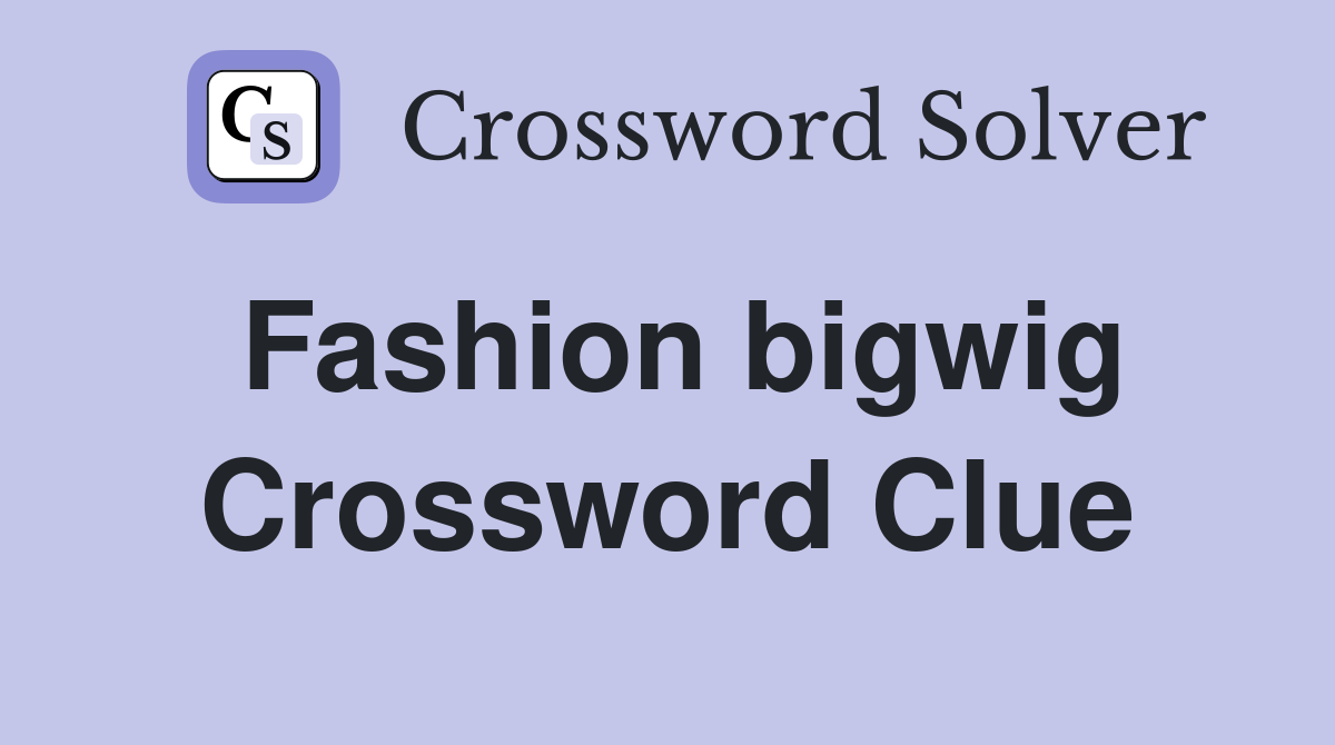 Fashion bigwig Crossword Clue