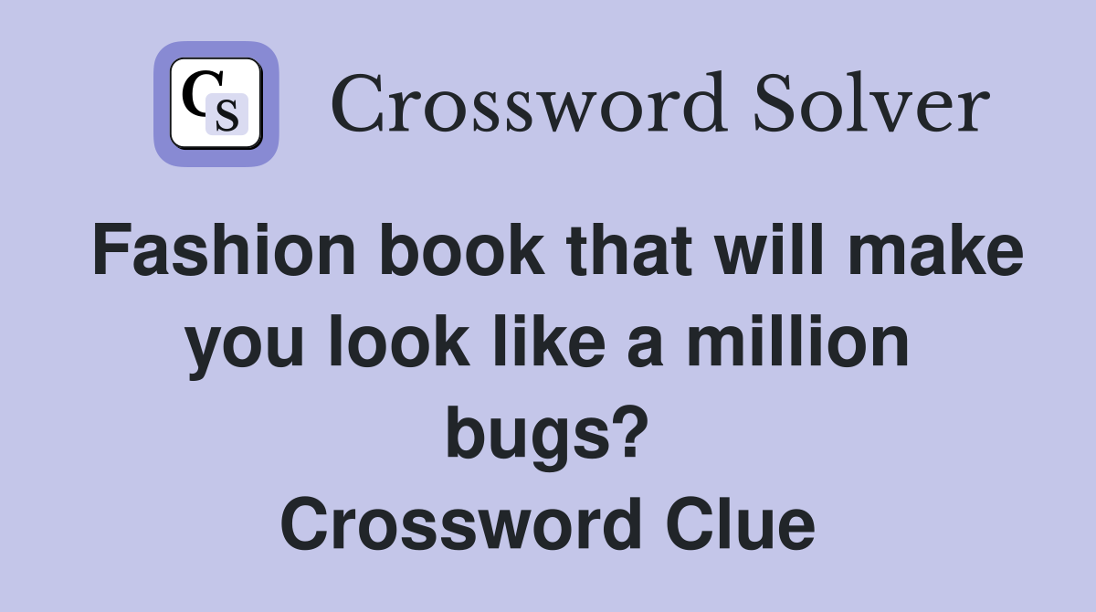Fashion book that will make you look like a million bugs? Crossword Clue