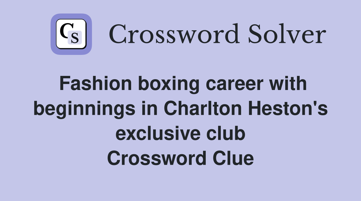 Fashion boxing career with beginnings in Charlton Heston's exclusive club Crossword Clue