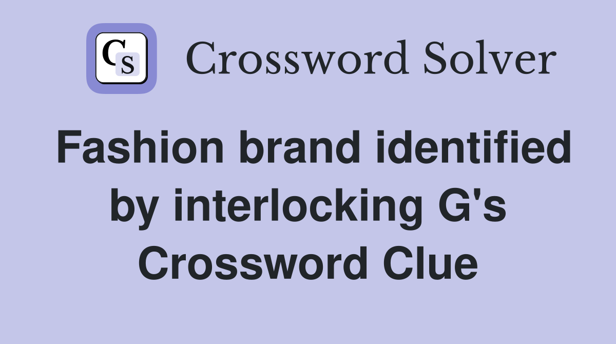 Fashion brand identified by interlocking G's Crossword Clue