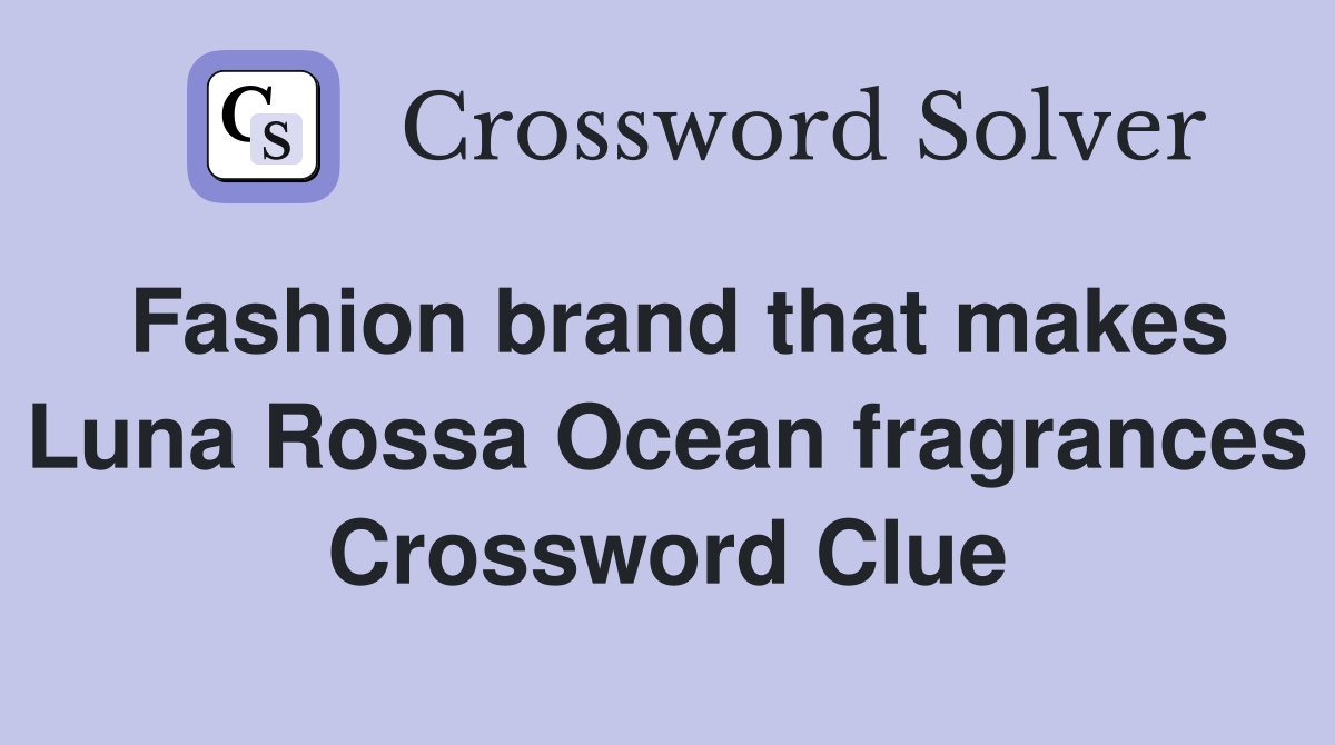 Fashion brand that makes Luna Rossa Ocean fragrances Crossword Clue