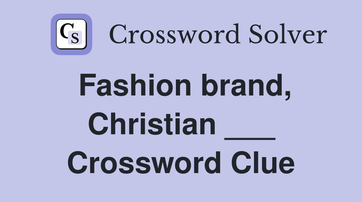Fashion brand, Christian ___ Crossword Clue