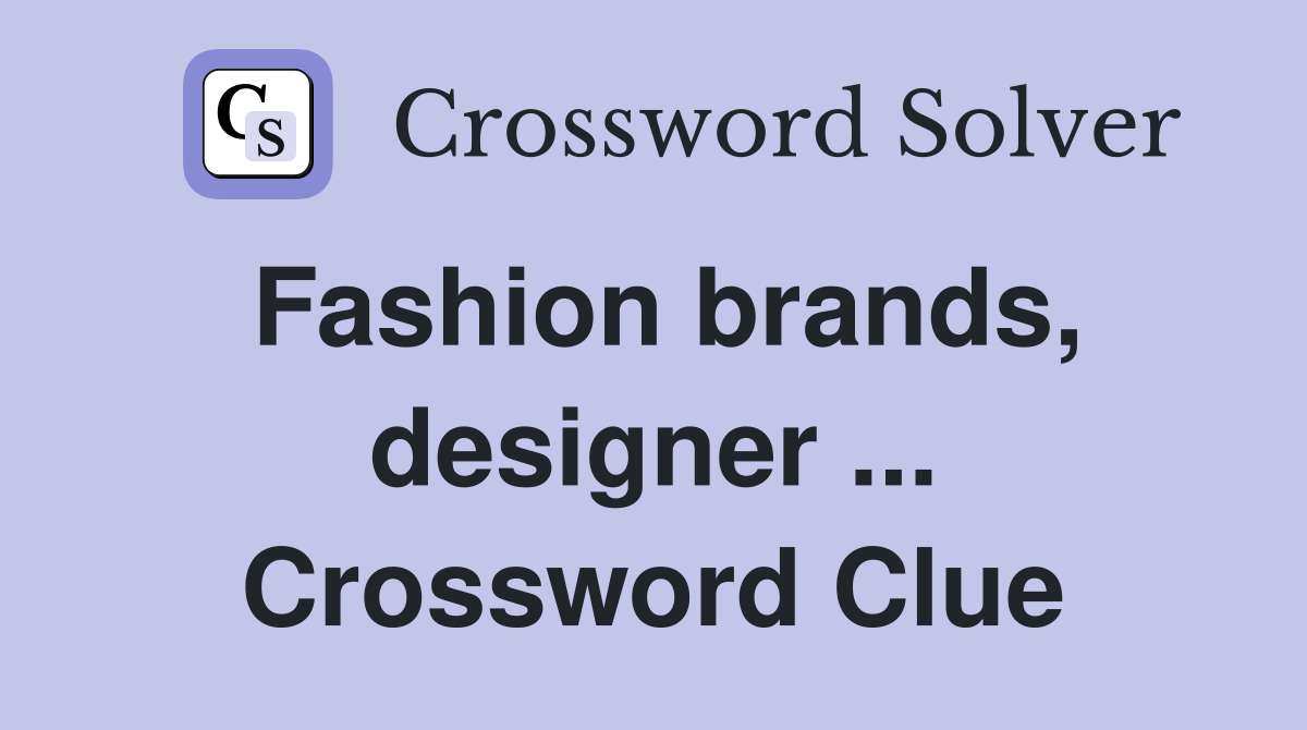 Fashion brands, designer ... Crossword Clue