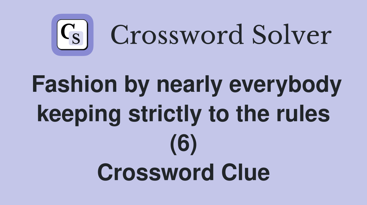 Fashion by nearly everybody keeping strictly to the rules (6) Crossword Clue
