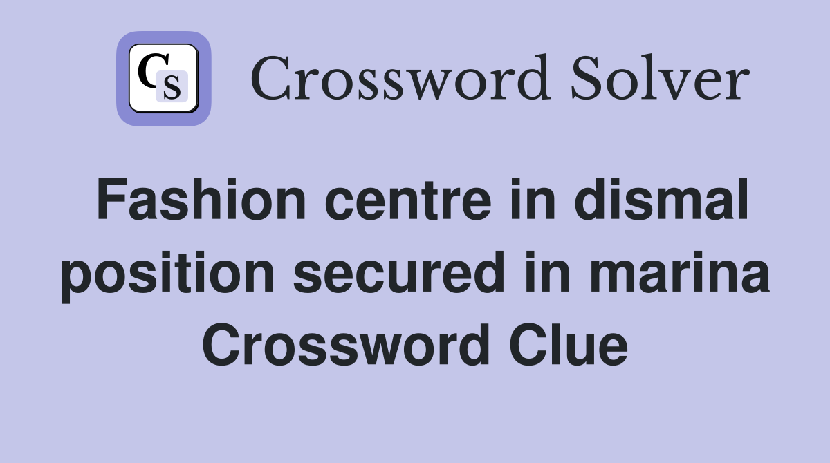 Fashion centre in dismal position secured in marina Crossword Clue