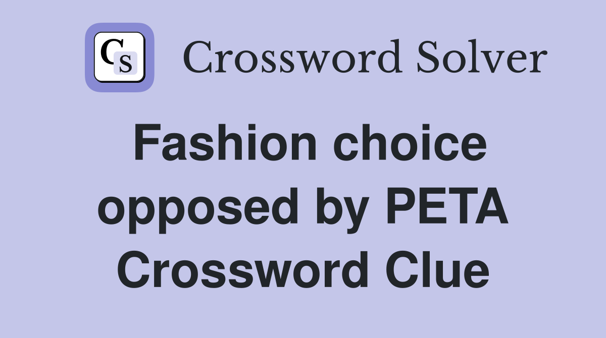 Fashion choice opposed by PETA Crossword Clue