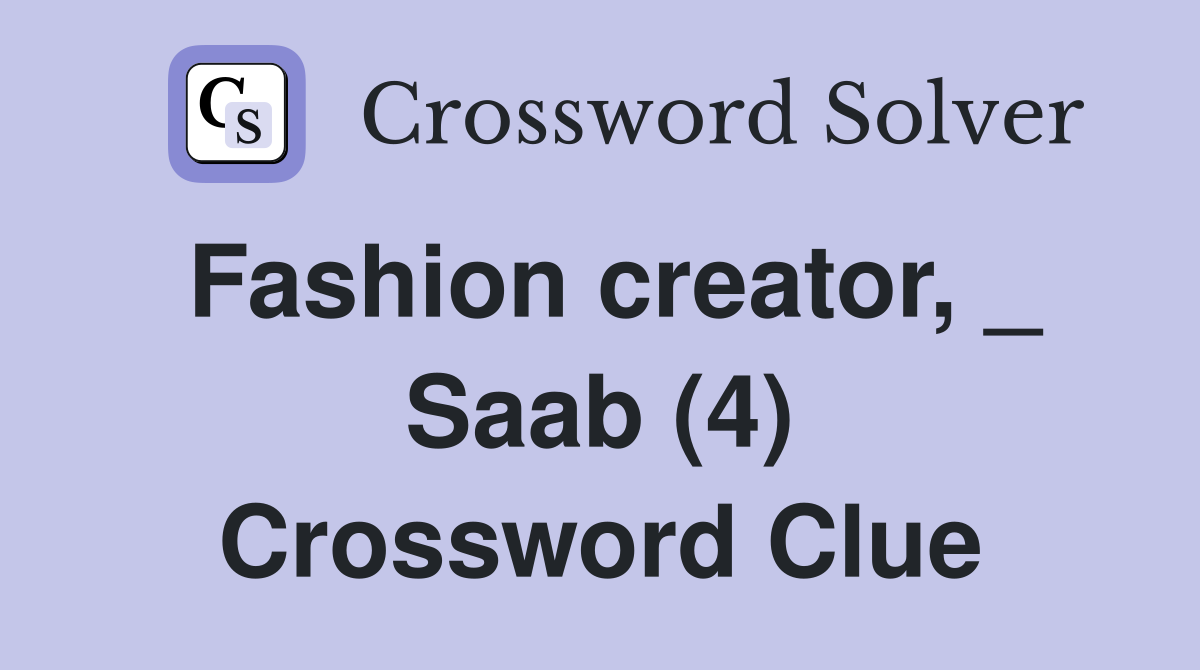 Fashion creator, _ Saab (4) Crossword Clue