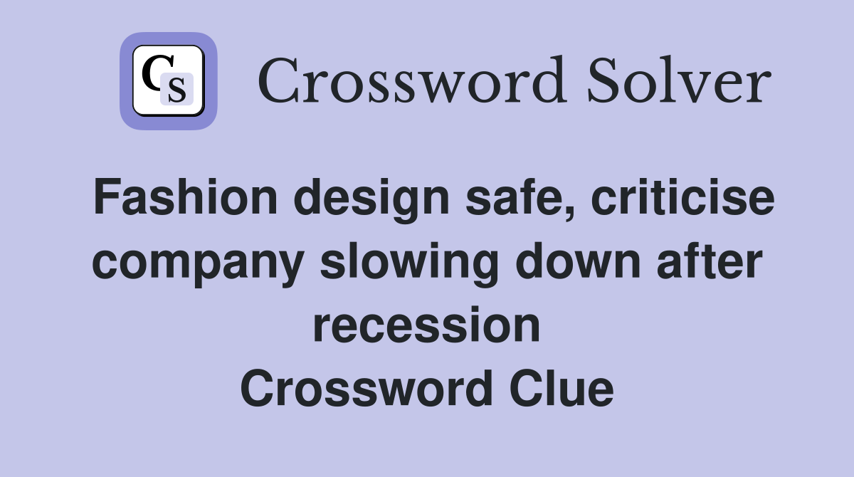 Fashion design safe, criticise company slowing down after recession Crossword Clue