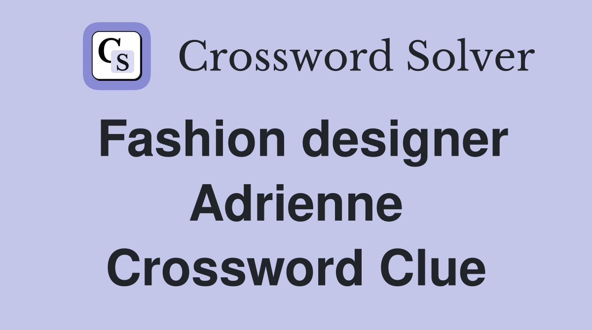 Fashion designer Adrienne Crossword Clue
