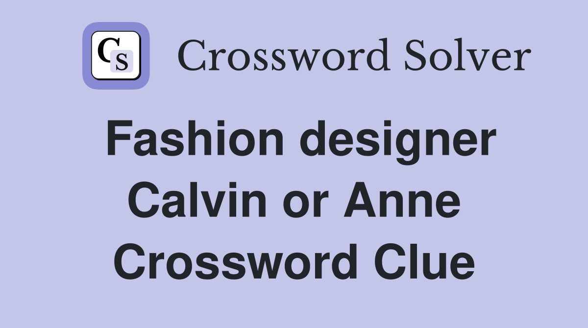 Fashion designer Calvin or Anne Crossword Clue