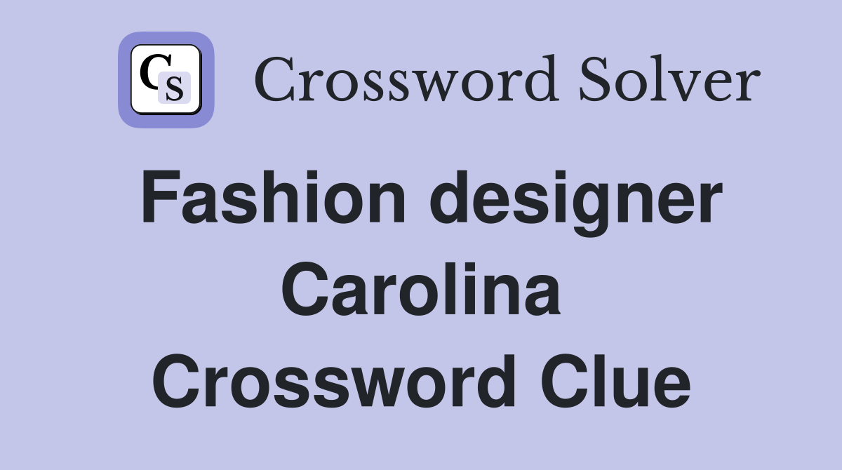 Fashion designer Carolina Crossword Clue