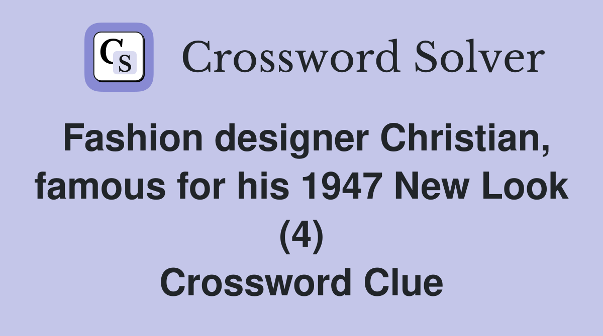 Fashion designer Christian, famous for his 1947 New Look (4) Crossword Clue