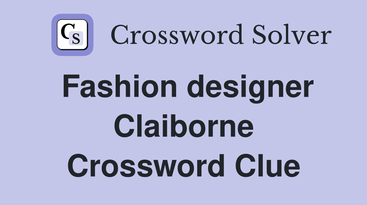 Fashion designer Claiborne Crossword Clue