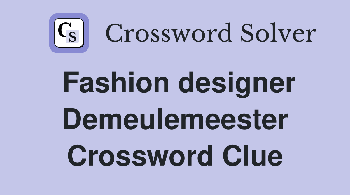 Fashion designer Demeulemeester Crossword Clue