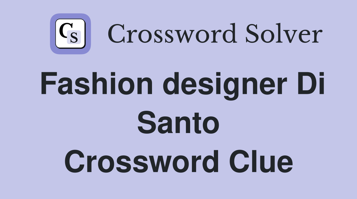 Fashion designer Di Santo Crossword Clue