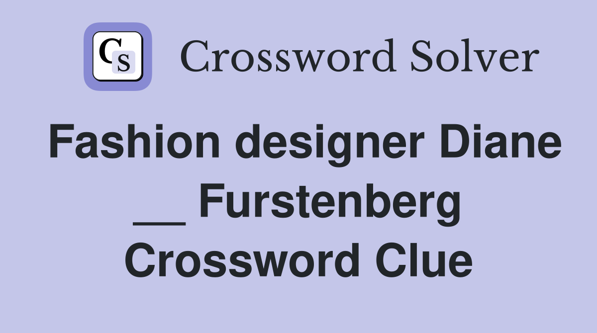 Fashion designer Diane __ Furstenberg Crossword Clue