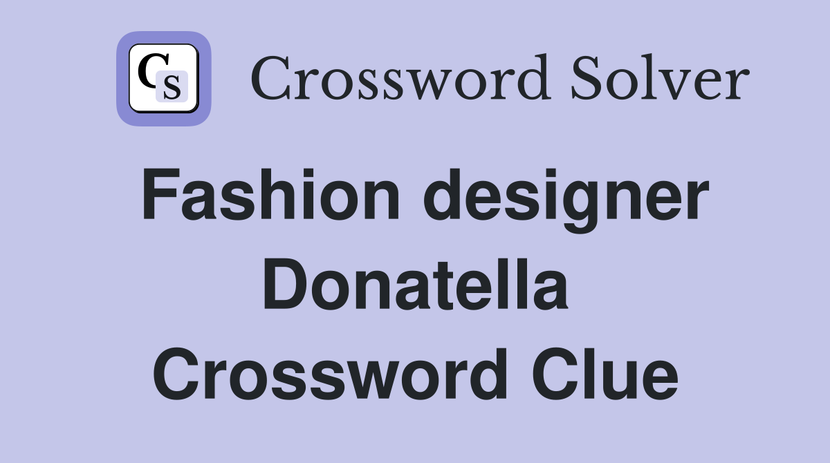 Fashion designer Donatella Crossword Clue
