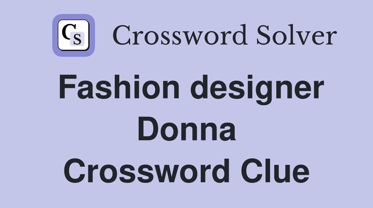 Fashion designer Donna Crossword Clue