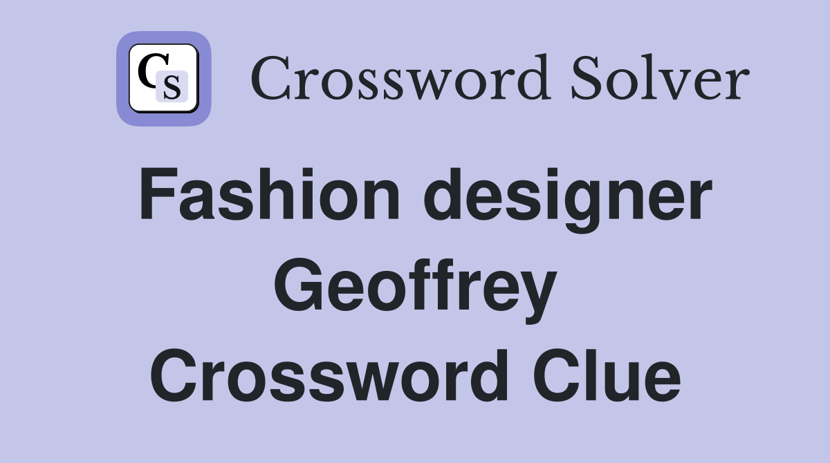 Fashion designer Geoffrey Crossword Clue Answers Crossword Solver