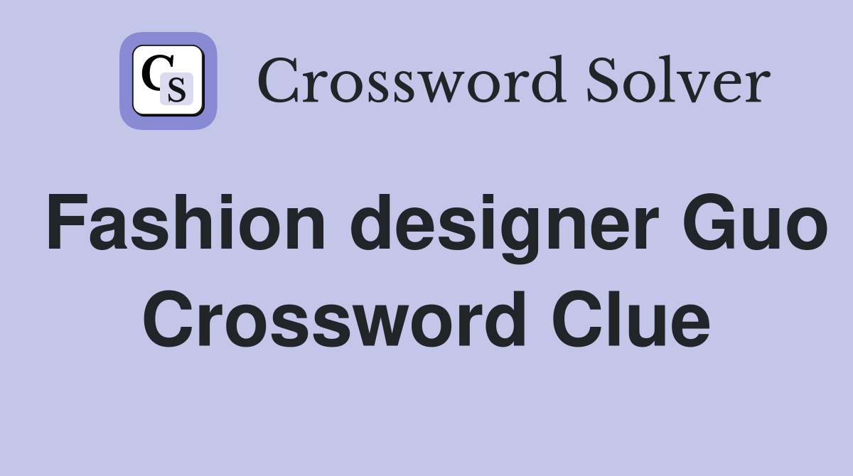 Fashion designer Guo Crossword Clue