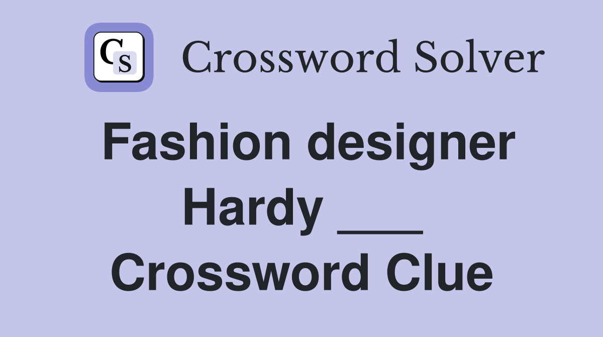 Fashion designer Hardy ___ Crossword Clue