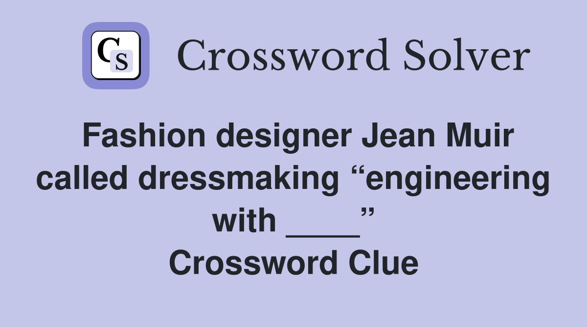 Fashion designer Jean Muir called dressmaking “engineering with ____” Crossword Clue