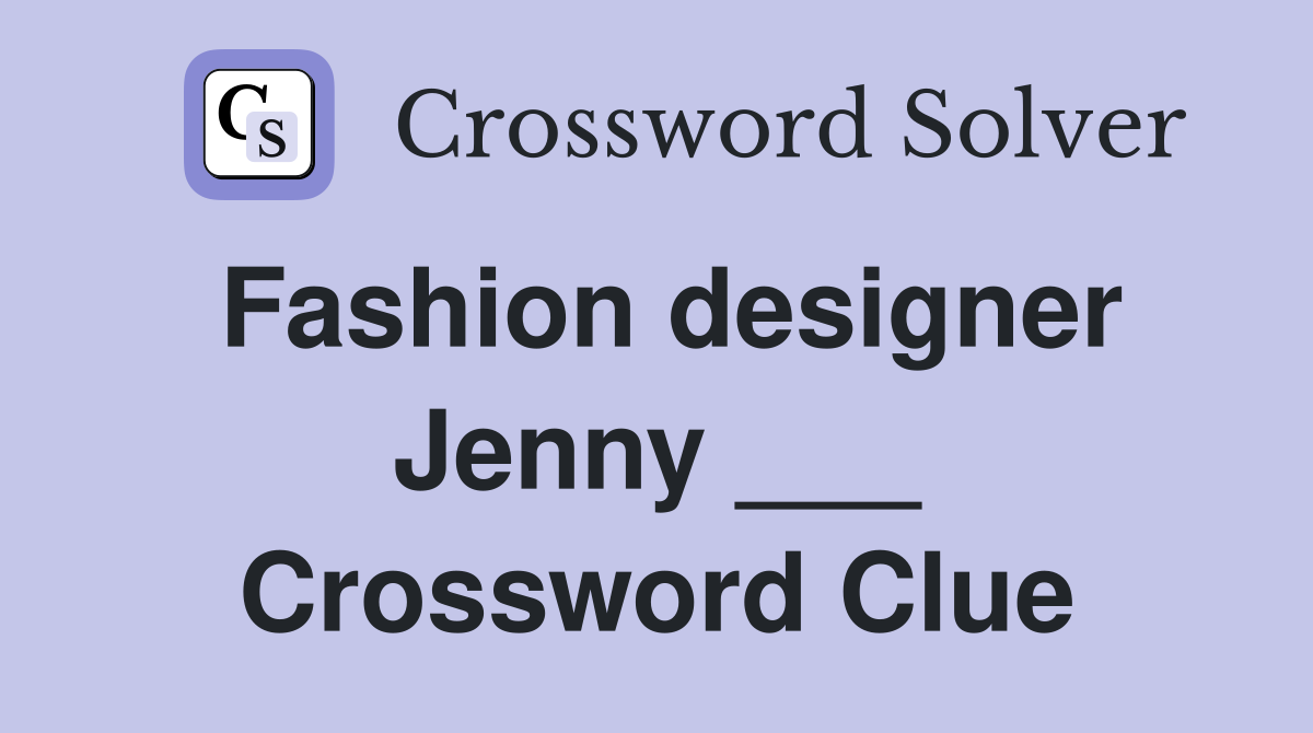 Fashion designer Jenny ___ Crossword Clue