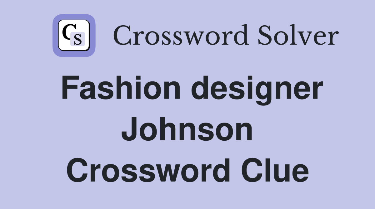 Fashion designer Johnson Crossword Clue