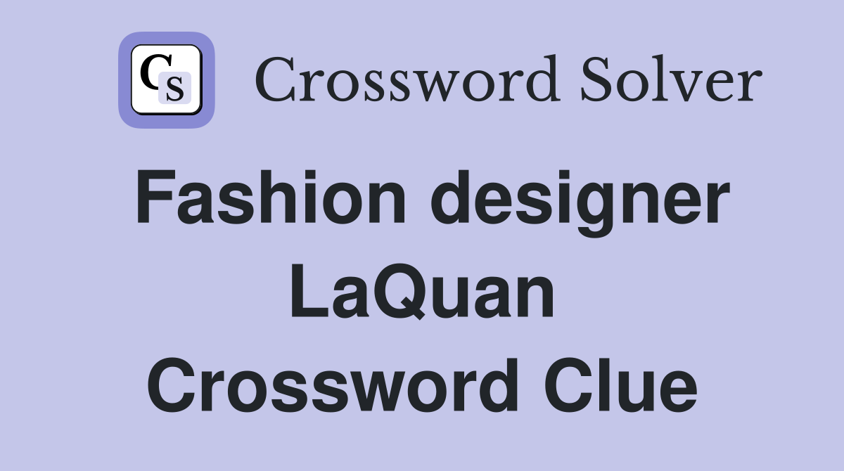 Fashion designer LaQuan Crossword Clue