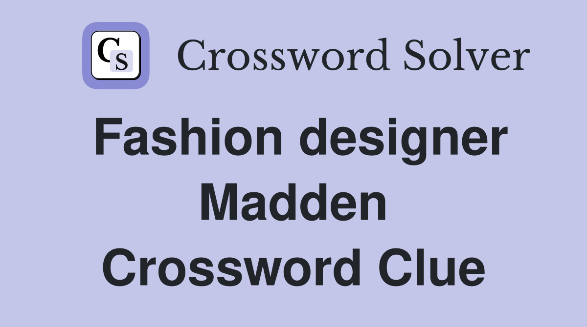 Fashion designer Madden Crossword Clue